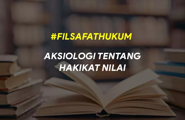 Aksiologi Tentang Hakikat Nilai